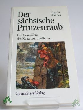 Artikelbild 1 des Artikels “Der sächsische Prinzenraub : die Geschichte des Kunz von Kauffungen / Regina Röhner “