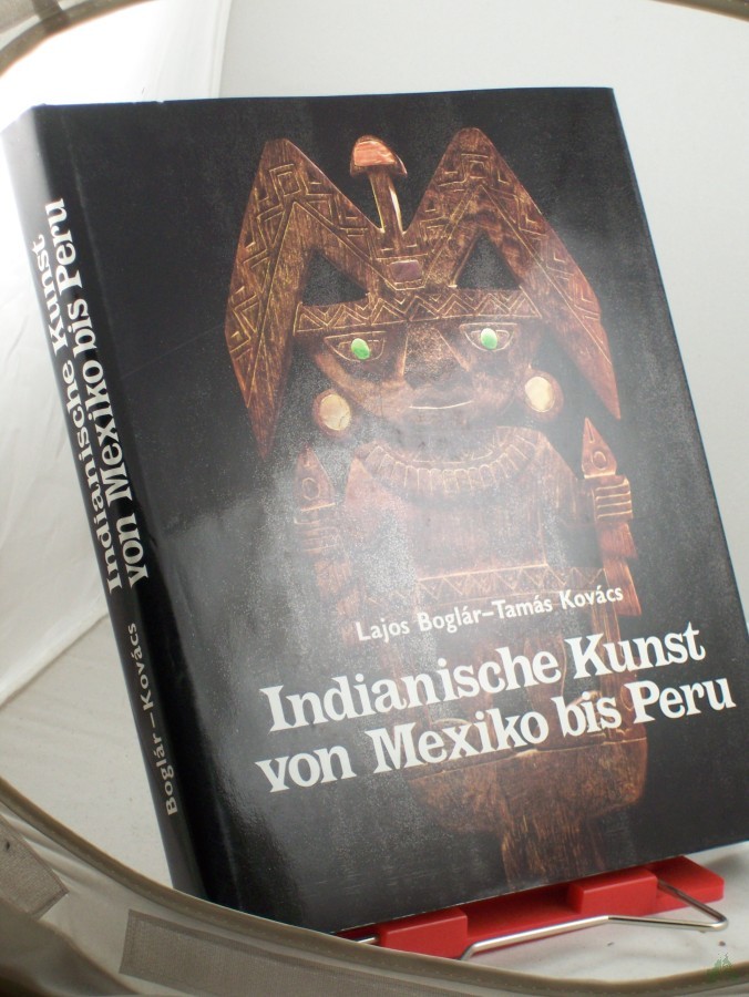 Product image 1 of the product “Indianische Kunst von Mexiko bis Peru / Lajos Boglar ; Tamas Kovács. Dt. von Franz Gottschlig u. Peter Neumann ”