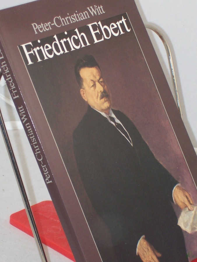 Artikelbild 1 des Artikels “Friedrich Ebert : Parteiführer, Reichskanzler, Volksbeauftragter, Reichspräsident / Peter-Christian Witt “