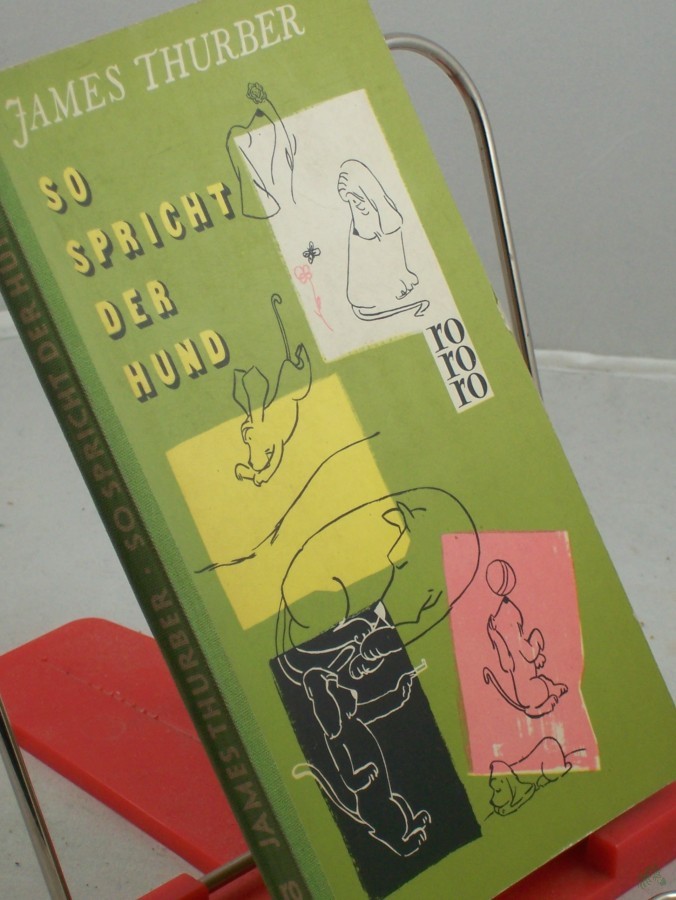 Product image 1 of the product “So spricht der Hund : Eine Sammlung von Hunden ihres Herrn, geschriebener wie gezeichneter, wirklicher wie erdichteter, einstiger wie noch lebender / James Thurber. Übers. aus d. Amerikan. von Johanna Prym, Peter Dülberg u. H. M. Ledig-Rowo ”