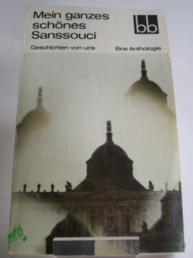 Artikelbild 1 des Artikels “Mein ganzes schönes Sanssouci : Geschichten von uns ; e. Anthologie / Andreas Albrecht... “