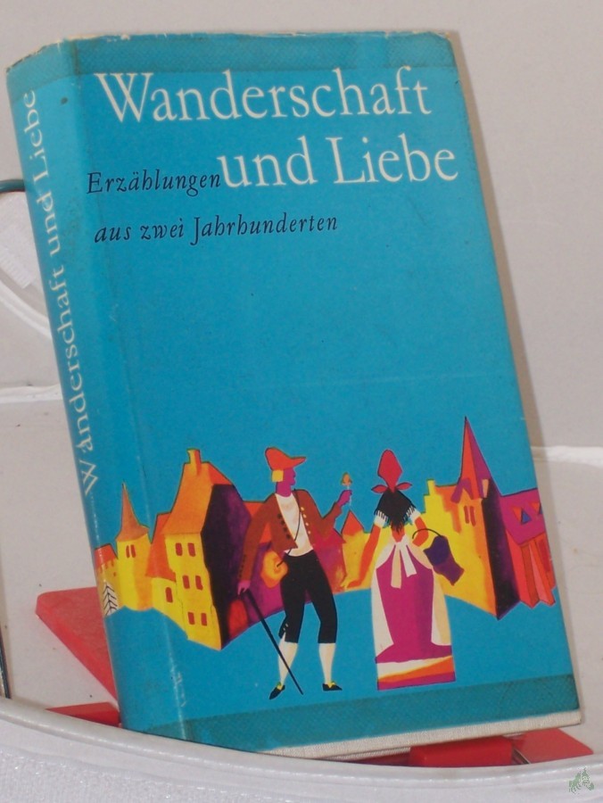 Artikelbild 1 des Artikels “Wanderschaft und Liebe : Erzählungen aus 2 Jahrh. / Ausgew. von Gerda u. Kurt Böttcher “