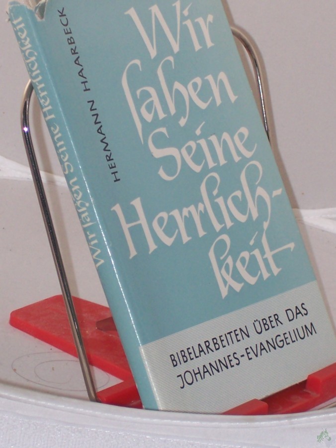 Product image 1 of the product “Wir sahen Seine Herrlichkeit : Bibelarbeiten über d. Johannes-Evangelium / Hermann Haarbeck. Hrsg. vom Evang.-kirchl. Gnadauer Gemeinschaftswerk ”
