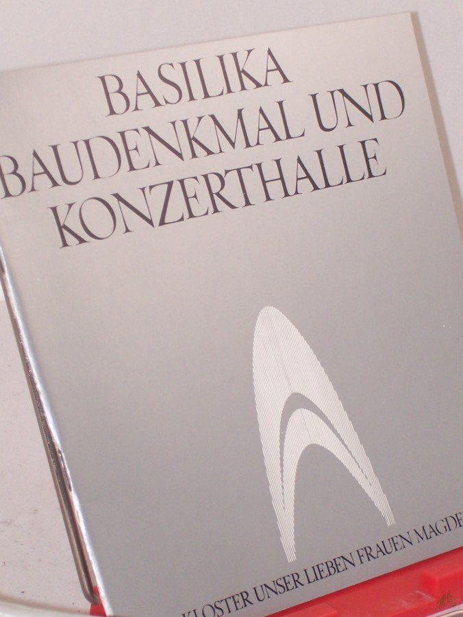 Artikelbild 1 des Artikels “Basilika, Baudenkmal und Konzerthalle - Kloster Unserer Lieben Frauen Magdeburg / Hrsg.: Museen, Gedenkstätten u. Sammlungen d. Stadt Magdeburg. Autoren: Jürgen Beutler... “