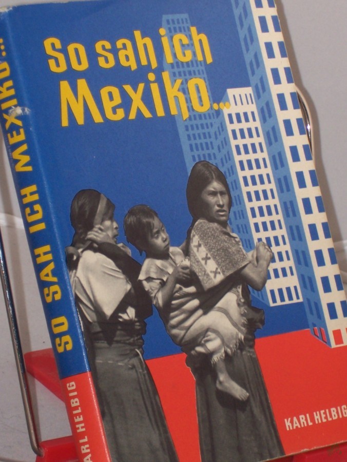 Artikelbild 1 des Artikels “So sah ich Mexiko... Forschungsfahrt von Tampico bis Chiapas / Karl Helbig. Mit 8 Farb- u. 32 Schwarz-Weiss-Taf. vom Verf., 2 Text- u. 1 Ausschlagkt “
