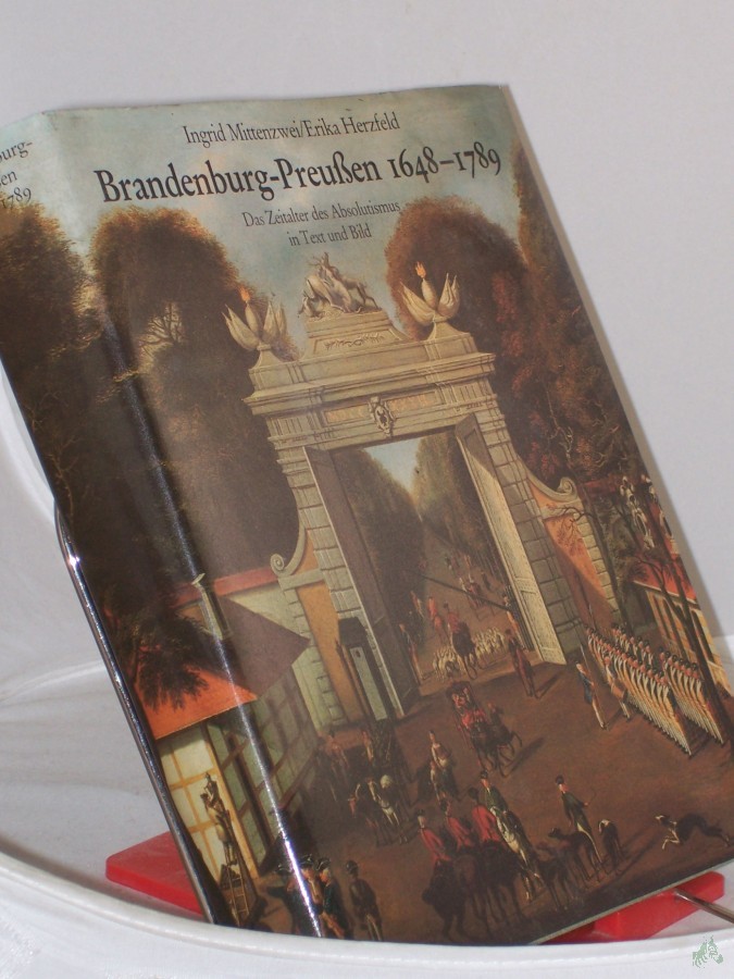 Artikelbild 1 des Artikels “Brandenburg-Preussen sechszehnhundertachtundvierzig bis siebzehnhundertneunundachtzig ||Brandenburg-Preussen 1648 - 1789 : d. Zeitalter d. Absolutismus in Text u. Bild / Ingrid Mittenzwei ; Erika Herzfeld “