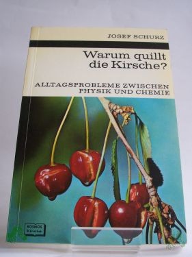 Product image 1 of the product “Warum quillt die Kirsche? : Alltagsprobleme zwischen Physik u. Chemie. / Josef Schurz. Mit 39 Zeichn. von Maria Bertsch nach Vorlagen d. Verf., 8 Fotos auf 4 Taf. von Hans W. Wolf. ”