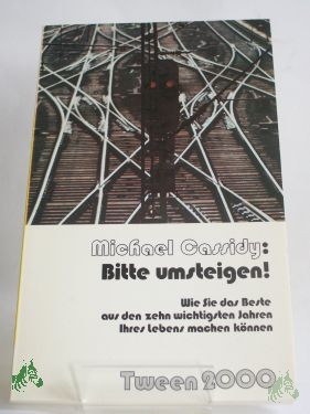 Product image 1 of the product “Bitte umsteigen! : Wie Sie d. Beste aus d. 10 wichtigsten Jahren Ihres Lebens machen können / Michael Cassidy. Dt. von Wolfgang Steinseifer ”