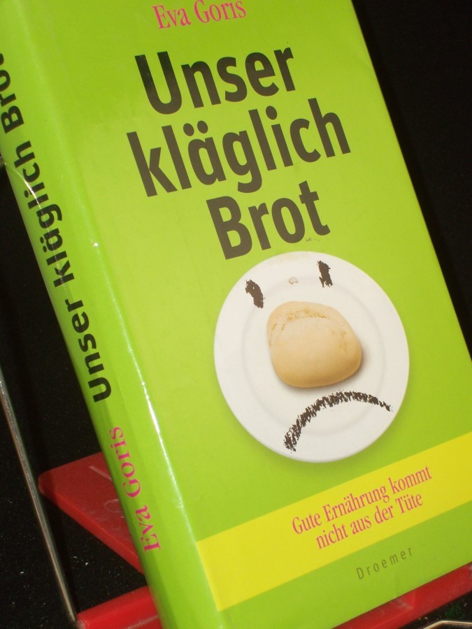 Artikelbild 1 des Artikels “Unser kläglich Brot : gute Ernährung kommt nicht aus der Tüte / Eva Goris “
