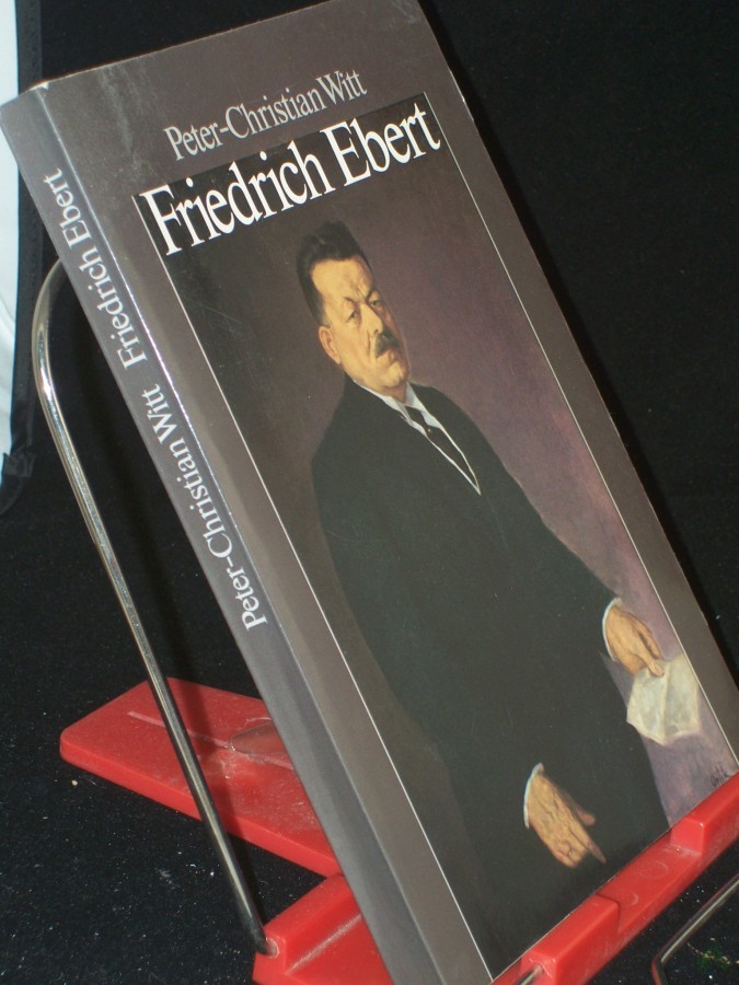 Product image 1 of the product “Friedrich Ebert : Parteiführer, Reichskanzler, Volksbeauftragter, Reichspräsident / Peter-Christian Witt ”