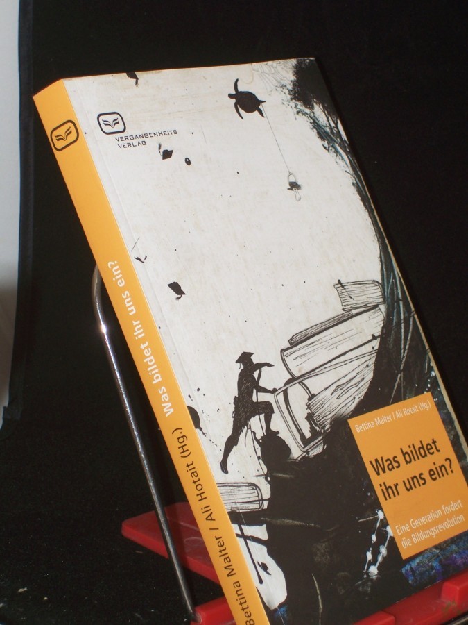 Artikelbild 1 des Artikels “Was bildet ihr uns ein? : eine Generation fordert die Bildungsrevolution / Bettina Malter/Ali Hotait (Hg.) “