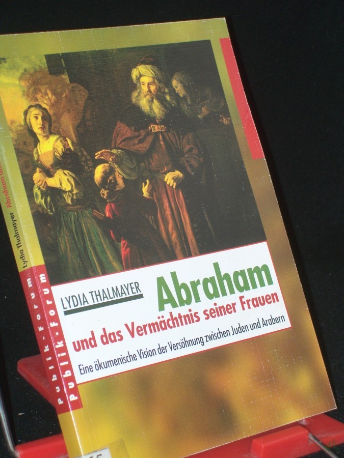 Product image 1 of the product “Abraham und das Vermächtnis seiner Frauen : eine Vision für Frieden zwischen Juden und Arabern im Sinne der abrahamischen Ökumene / Lydia Thalmayer ”