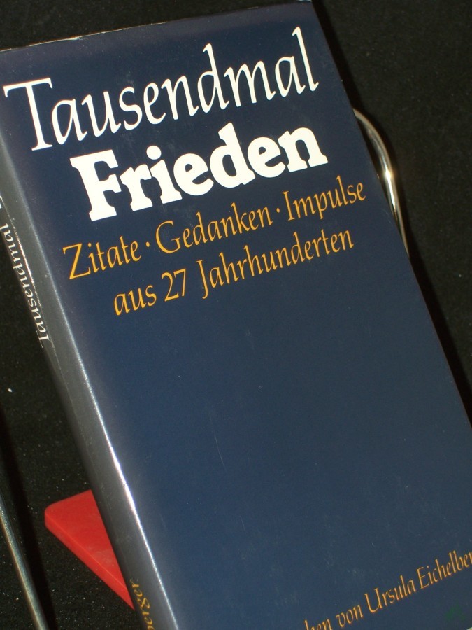 Product image 1 of the product “Tausendmal Frieden : Zitate, Gedanken, Impulse aus 27 Jh. / hrsg. u. mit e. Vorw. vers. von Ursula Eichelberger ”