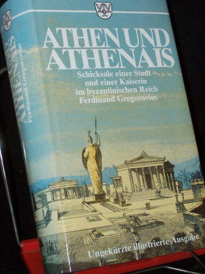 Product image 1 of the product “Athen und Athenais : Schicksale einer Stadt und einer Kaiserin im byzantinischen Mittelalter / Ferdinand Gregorovius. [Hrsg. und bearb. von Johann Pruss] ”