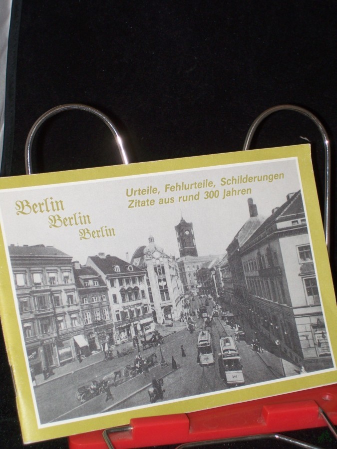 Product image 1 of the product “Berlin, Berlin, Berlin : Urteile, Fehlurteile, Schilderungen, Zitate aus rund 300 Jahren / ausgew. von Ursula Eichelberger ”
