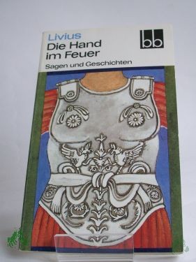 Artikelbild 1 des Artikels “Die Hand im Feuer : Sagen u. Geschichten / Livius. Ausgew. von Wolfgang Ritschel. Aus d. Lat. übers. von Heinrich Dittrich “
