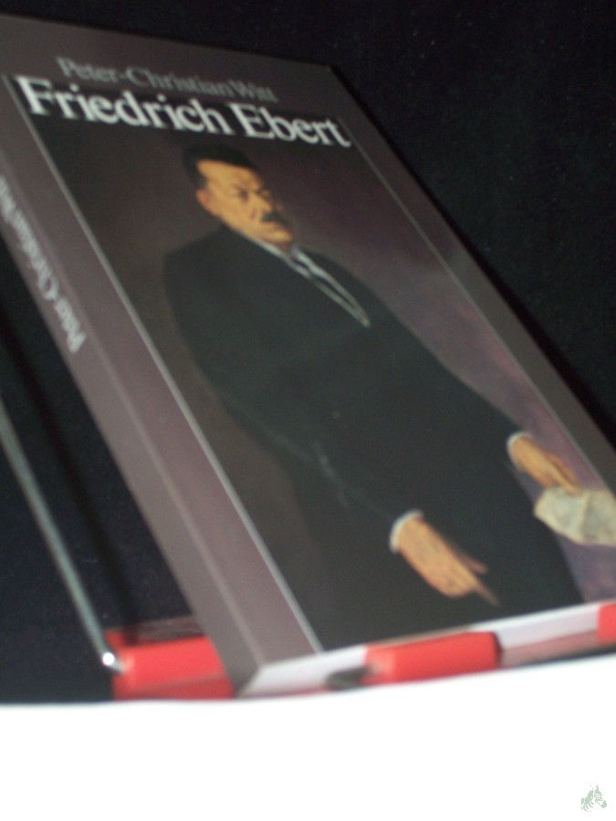 Artikelbild 1 des Artikels “Friedrich Ebert : Parteiführer, Reichskanzler, Volksbeauftragter, Reichspräsident / Peter-Christian Witt “