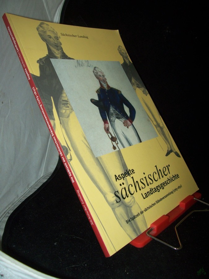 Product image 1 of the product “Sachsen. Sächsischer Landtag: Aspekte Sächsischer Landtagsgeschichte Teil: Die Spätzeit der sächsischen Ständeversammlung 1763 bis 1861 / mit einem Beitr. von Thomas Barth ”