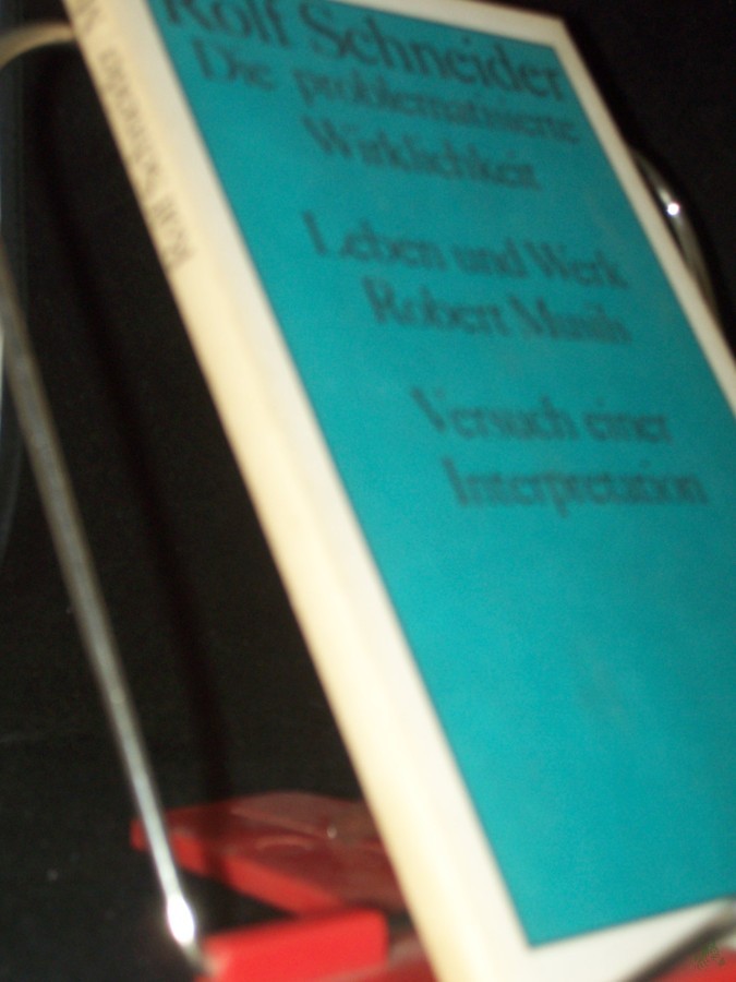 Artikelbild 1 des Artikels “Die problematisierte Wirklichkeit : Leben u. Werk Robert Musils ; Versuch e. Interpretation / Rolf Schneider “