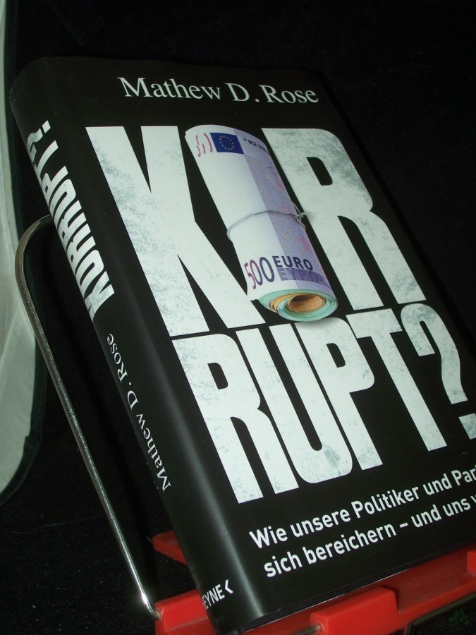 Product image 1 of the product “Korrupt? : wie unsere Politiker und Parteien sich bereichern - und uns verkaufen / Mathew D. Rose ”