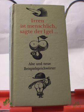 Artikelbild 1 des Artikels “Irren ist menschlich, sagte der Igel : alte u. neue Beispielsprichwörter / d. Ausw. besorgte, unterstützt von Renate Gollmitz, Horst Kunze, d. auch d. Nachw. schrieb “