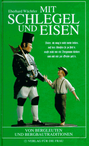 Product image 1 of the product “Mit Schlegel und Eisen : von Bergleuten und Bergbautraditionen / Eberhard Wächtler ”