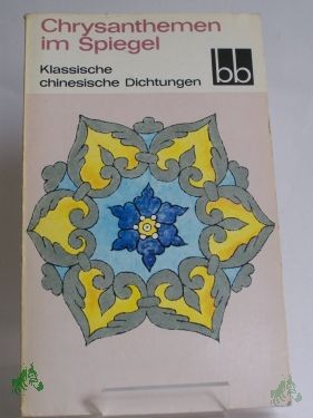 Artikelbild 1 des Artikels “Chrysanthemen im Spiegel : klass. chines. Dichtungen / hrsg. von Ernst Schwarz. Aus d. Chines. übertr. u. nachgedichtet von Ernst Schwarz “