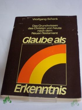 Product image 1 of the product “Glaube als Erkenntnis : d. Grundwissen d. Christen von heute nach d. Neuen Testament ; Predigten u. Vorträge als Diskussionsgrundlage für Gesprächsgruppen / Wolfgang Schenk. Mit e. Begleitbrief anstatt e. Vorw. von Peter-Paul Sänger ”