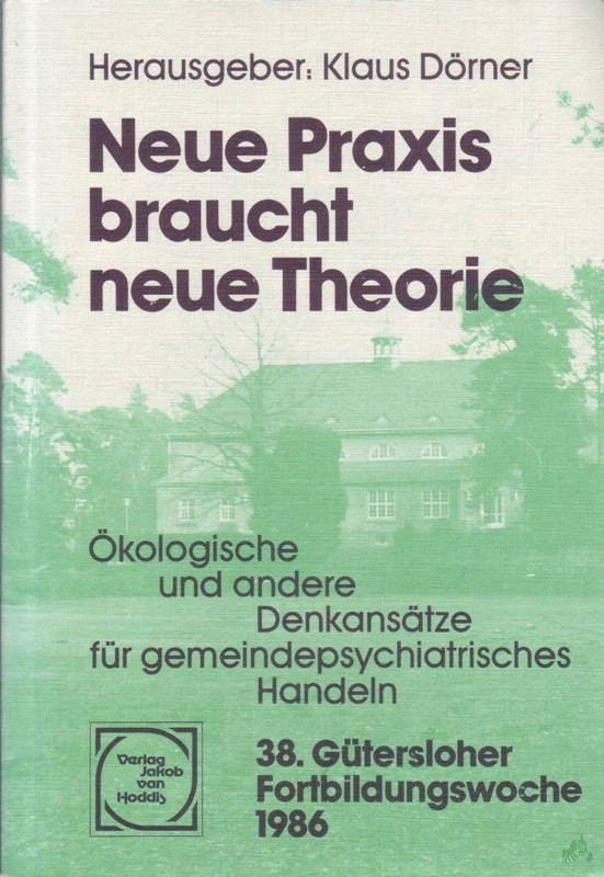 Product image 1 of the product “Neue Praxis braucht neue Theorie : ökolog. u. andere Denkansätze für gemeindepsychiatr. Handeln / 38. Gütersloher Fortbildungswoche 1986. Hrsg.: Klaus Dörner ”