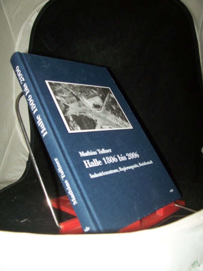 Product image 1 of the product “Halle 1806 bis 2006 : Industriezentrum, Regierungssitz, Bezirksstadt ; eine Einführung in die Stadtgeschichte / von Mathias Tullner ”