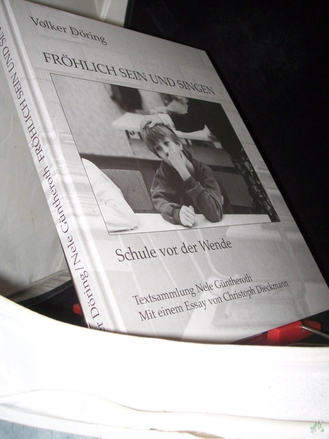 Product image 1 of the product “Fröhlich sein und singen : Schule vor der Wende / Volker Döring. Textsammlung Nele Güntheroth. Mit einem Essay von Christoph Dieckmann ”