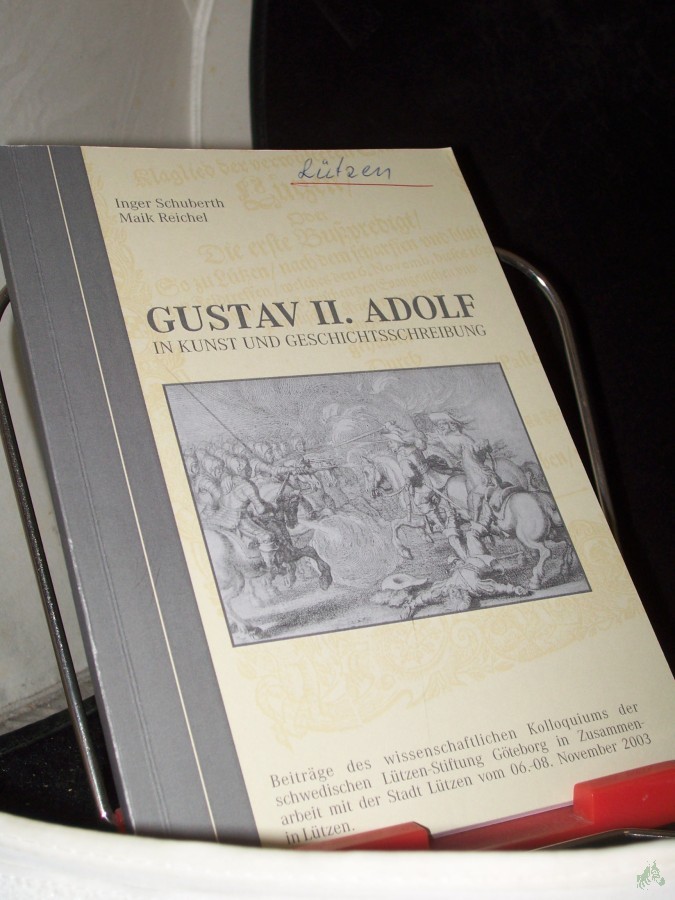 Product image 1 of the product “Gustav II. Adolf in Kunst und Geschichtsschreibung : Beiträge des wissenschaftlichen Kolloquiums der Schwedischen Lützen-Stiftung Göteborg in Zusammenarbeit mit der Stadt Lützen vom 06. - 08. November 2003 in Lützen / [Lützener Gespräche I] ”
