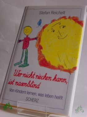 Artikelbild 1 des Artikels “Wer nicht riechen kann, ist nasenblind : von Kindern lernen, was Leben heißt / Stefan Reichelt “