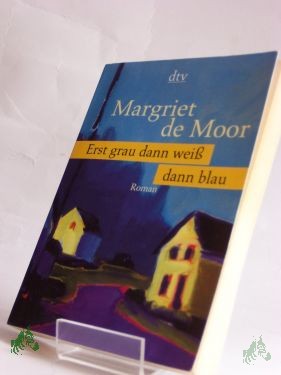 Product image 1 of the product “Erst grau, dann weiß, dann blau : Roman / Margriet de Moor. Dt. von Heike Baryga ”