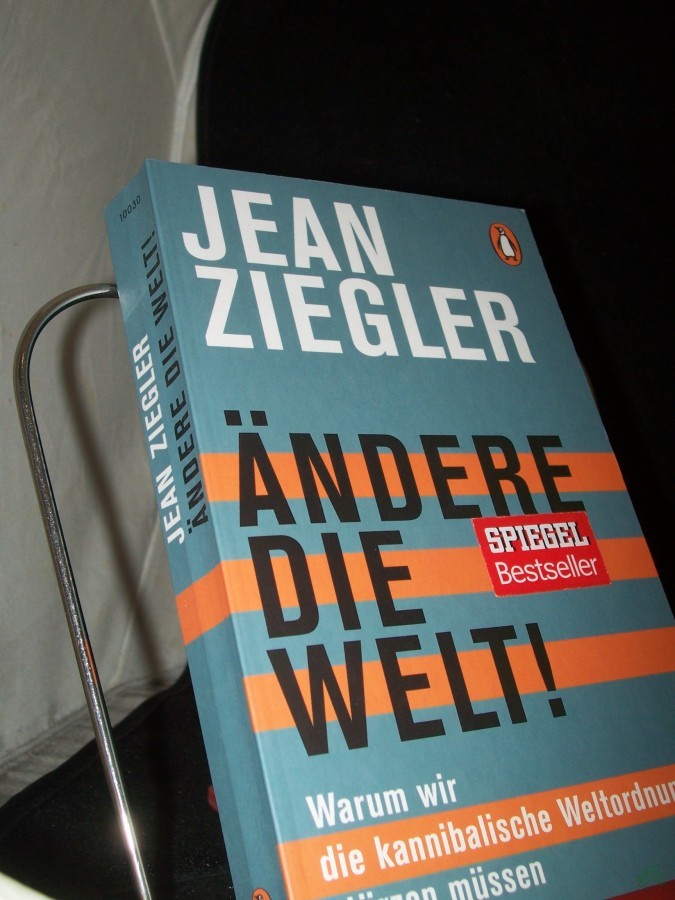 Product image 1 of the product “Ändere die Welt! : warum wir die kannibalische Weltordnung stürzen müssen / Jean Ziegler ; aus dem Französischen übertragen von Ursel Schäfer ”