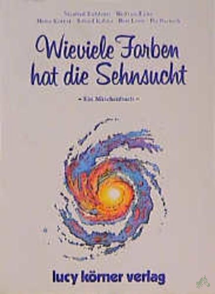 Product image 1 of the product “Wieviele Farben hat die Sehnsucht : ein Märchenbuch / Heinz Körner & Roland Kübler ; mit Beiträgen von Manfred Eichhorn, Wolfram Eicke, Bert Losse, Pet Partisch ”