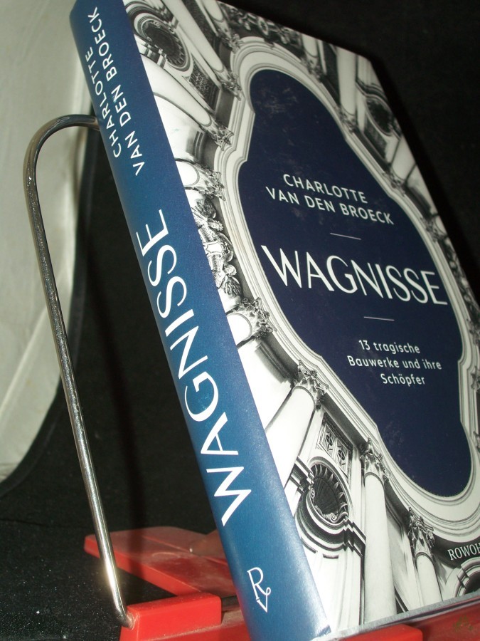 Product image 1 of the product “Wagnisse : 13 tragische Bauwerke und ihre Schöpfer / Charlotte Van den Broeck ; aus dem Niederländischen von Christiane Burkhardt ”