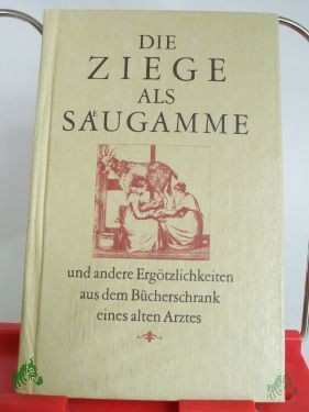 Artikelbild 1 des Artikels “Die Ziege als Säugamme und andere Ergötzlichkeiten aus dem Bücherschrank eines alten Arztes / aus d. Beständen d. Wiss. Allgemeinbibliothek zu Schwerin ausgewählt u. hrsg. von Arwed Bouvier u. Jürgen Borchert “