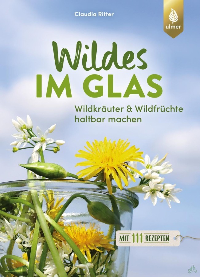 Product image 1 of the product “Wildes im Glas : Wildkräuter & Wildfrüchte haltbar machen : mit 111 Rezepten / Claudia Ritter ”