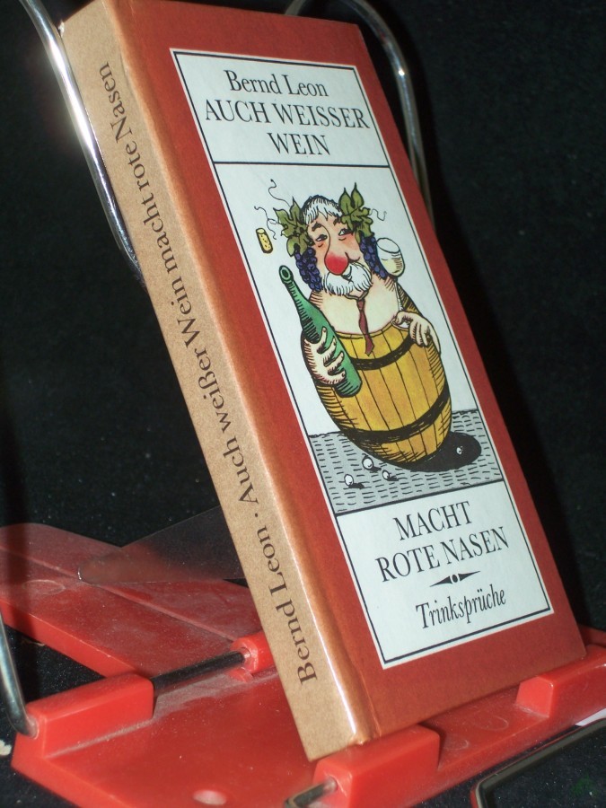 Artikelbild 1 des Artikels “Auch weisser Wein macht rote Nasen : reichlich 600 Trinksprüche / gesammelt, ausgew. u. mit e. Nachw. vers. von Bernd Leon “