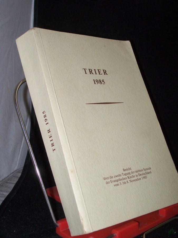 Product image 1 of the product “Trier 1985, Bericht über die zweite Tagung der siebten synode der evangelischen Kirche in Deutschland vom 3. bis 8. November 1985 ”