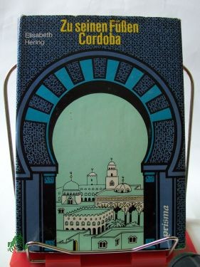 Artikelbild 1 des Artikels “Zu seinen Füssen Cordoba : kulturgeschichtl. Roman / Elisabeth Hering “