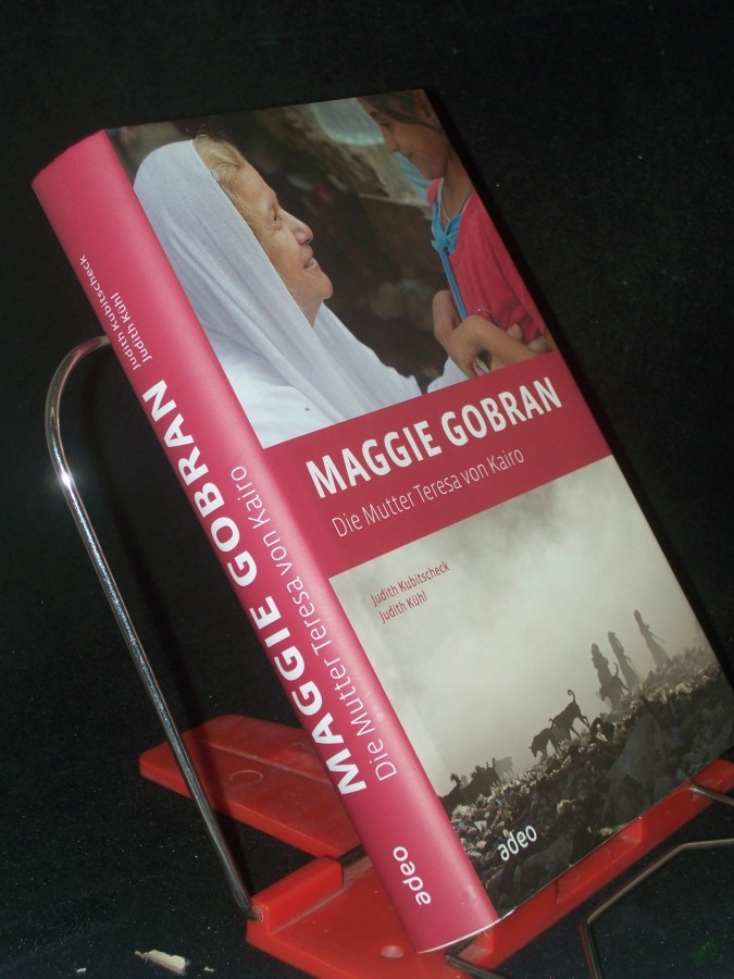 Product image 1 of the product “Maggie Gobran : die Mutter Teresa von Kairo / Judith Kubitscheck ; Judith Kühl. Mit Fotos von Christoph Jorda ”