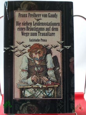 Artikelbild 1 des Artikels “Die sieben Leidensstationen eines Bräutigams auf dem Wege zum Traualtare : satir. Prosa / Franz Frhr. von Gaudy. Hrsg. von Alice u. Karl Heinz Berger. Illustrationen von Uwe Häntsch “