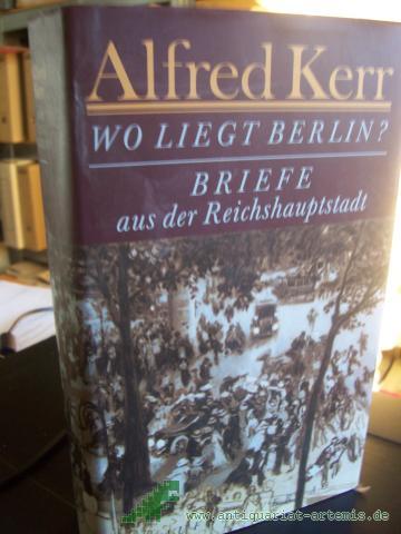 Artikelbild des Artikels “Wo liegt Berlin? : Briefe aus der Reichshauptstadt ; 1895 - 1900 / Alfred Kerr. Hrsg. von Günther Rühle “