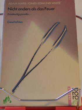 Product image of the product “Nicht anders als das Feuer : eindeutig positiv... ; Geschichten / Adam Mars-Jones ; Edmund White. Aus d. Engl. von Bernhard Robben. Aus d. Amerikan. von Lutz Engelke ”