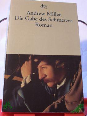 Product image of the product “Die Gabe des Schmerzes : Roman / Andrew Miller. Dt. von Nikolaus Stingl ”
