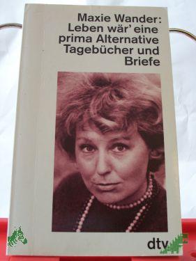 Product image of the product “Leben wär' eine prima Alternative : Tagebücher und Briefe / Maxie Wander. Hrsg. von Fred Wander ”