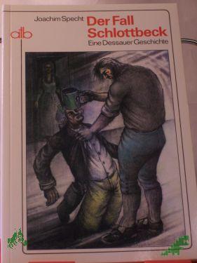 Product image of the product “Der Fall Schlottbeck : eine Dessauer Geschichte / Joachim Specht ”