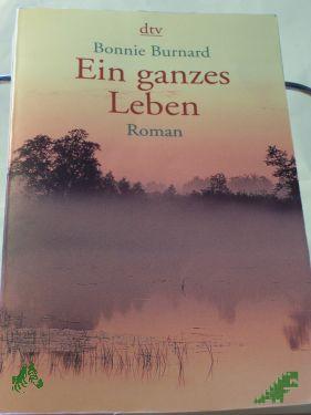 Product image of the product “Ein ganzes Leben : Roman / Bonnie Burnard. Dt. von Barbara Christ ”
